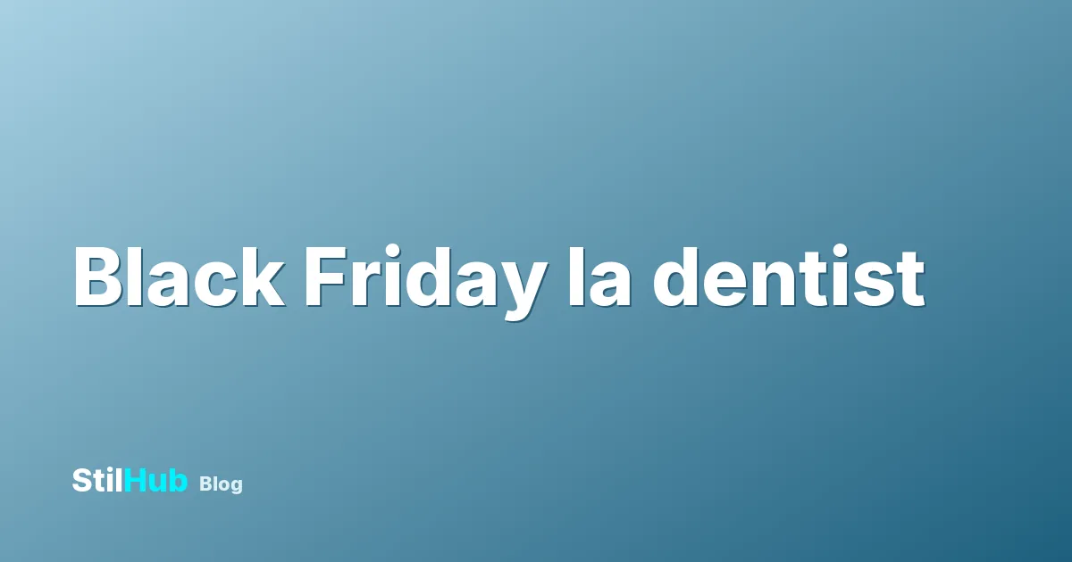 Black Friday la stomatologie: ce oferte merită și ce verifici